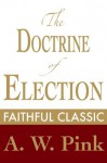 The Doctrine of Election (Arthur Pink Collection) - Arthur W. Pink