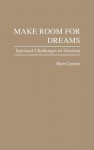 Make Room for Dreams: Spiritual Challenges to Zionism - Hayim Gordon