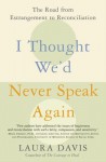 I Thought We'd Never Speak Again: The Road from Estrangement to Reconciliation - Laura Davis