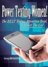 Power Texting Women! The Best Texting Attraction Book to Get The Girl (Dating and Relationship Advice for Men: Keys to Seduction) - Gregg Michaelsen