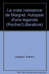 La vraie naissance de Maigret. Autopsie d'une légende - Francis Lacassin