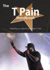 The T Pain Handbook - Everything You Need to Know about T Pain - Emily Smith