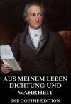 Aus meinem Leben, Dichtung und Wahrheit: Erweiterte Ausgabe (German Edition) - Johann Wolfgang von Goethe