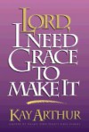 Lord, I Need Grace to Make It (Lord Series) - Kay Arthur