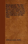 Shakespeare the Boy - With Sketches of the Home and School Life, the Games and Sports, the Manners, Customs and Folk-Lore of the Time - William James Rolfe