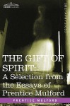 The Gift of Spirit: A Selection from the Essays of Prentice Mulford - Prentice Mulford