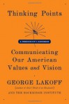 Thinking Points: Communicating Our American Values and Vision - George Lakoff