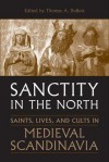 Sanctity in the North: Saints, Lives, and Cults in Medieval Scandinavia (Toronto Old Norse-Icelandic Series (TONIS)) - Thomas DuBois