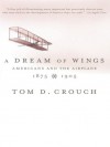 A Dream of Wings: Americans and the Airplane, 1875-1905 - Tom D. Crouch