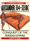 Alexander 334-323 BC: Conquest of the Persian Empire - John Warry