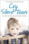 Cry Silent Tears: The Heartbreaking Survival Story Of A Small Mute Boy Who Overcame Unbearable Suffering And Found His Voice Again - Joe Peters, Andrew Crofts