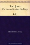 Tom Jones. Die Geschichte eines Findlings. Teil I (German Edition) - Henry Fielding