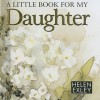 A Little Book for My Daughter - Helen Exley