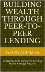 Building Wealth Through Peer-to-Peer Lending - David Shipman