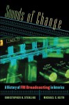 Sounds of Change: A History of FM Broadcasting in America - Christopher H. Sterling, Michael C. Keith