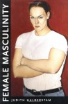 Female Masculinity - J. Jack Halberstam