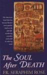 The Soul After Death: Contemporary After-Death Experiences in the Light of the Orthodox Teaching on the Afterlife - Seraphim Rose