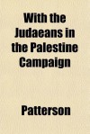 With the Judaeans in the Palestine Campaign - J.H. Patterson