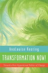 Transformation Now!: Toward a Post-Oppositional Politics of Change - AnaLouise Keating