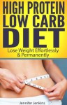 High Protein Low Carb Diet - Lose Weight Effortlessly & Permanently - Jennifer Jenkins