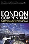 The London Compendium: A street-by-street exploration of the hidden metropolis - Ed Glinert