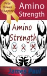 Amino Acids: Everything You NEED to Know Essential Amino Acids (NonEssential Amino Acids Too)! - James Paul