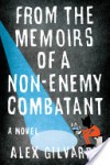 From the Memoirs of a Non-Enemy Combatant - Alex Gilvarry