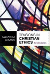 Tensions in Christian Ethics: An Introduction - Malcolm Brown