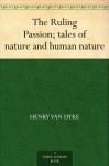 The Ruling Passion; tales of nature and human nature (免费公版书) - Henry van Dyke