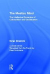 The Mestizo Mind: The Intellectual Dynamics of Colonization and Globalization - Serge Gruzinski