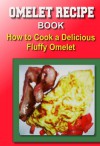 OMELET RECIPE BOOK How to Cook a Delicious Fluffy Omelet - Kaye Dennan