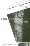 Space, the City and Social Theory: Social Relations and Urban Forms - Fran Tonkiss