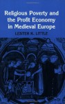 Religious Poverty and the Profit Economy in Medieval Europe - Lester K. Little