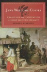 Jews Welcome Coffee: Tradition and Innovation in Early Modern Germany - Robert Liberles