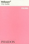 Wallpaper City Guide: Palma De Mallorca ("Wallpaper*" City Guides) (Wallpaper City Guides (Phaidon Press)) - Wallpaper Magazine, Wallpaper Magazine