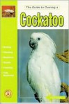 The Guide to Owning a Cockatoo - Gayle Soucek