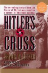 Hitler's Cross: The Revealing Story of How the Cross of Christ Was Used As a Symbol of the Nazi Agenda - Erwin W. Lutzer, Ravi Zacharias