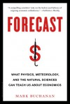 Forecast: What Physics, Meteorology, and the Natural Sciences Can Teach Us About Economics - Mark Buchanan