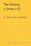 The Testing of Jesus in Q - C. Michael Robbins