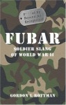 FUBAR F---ed Up Beyond All Recognition: Soldier Slang of World War II (General Military) - Gordon L. Rottman