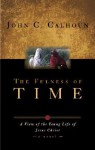 The Fulness of Time: A View of the Young Life of Jesus Christ - John C. Calhoun