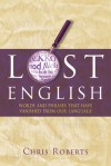 Lost English: Everyday Words, Phrases and Things That Have Fallen Out of Use: Words and Phrases That Have Vanished from Our Language - Chris Roberts