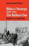 Hitler's Strategy 1940 1941: The Balkan Clue - Martin van Creveld