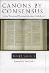 Canons by Consensus: Critical Trends and American Literature Anthologies - Joseph Csicsila, Tom Quirk