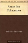 Unter den Pehuenchen (German Edition) - Friedrich Gerstäcker