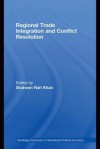 Regional Trade Integration and Conflict Resolution - Shaheen Rafi Khan, Oli Brown