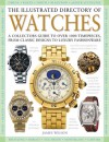 The Illustrated Directory of Watches: A Collectors Guide to Over 1000 Timepieces, from Classic Designs to Luxury Fashionware - James Wilson