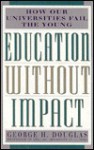 Education Without Impact: How Our Universities Fail the Young - George H. Douglas