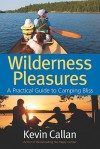 Wilderness Pleasures: A Practical Guide to Camping Bliss - Kevin Callan