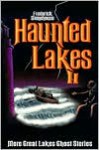 Haunted Lakes II: More Great Lakes Ghost Stories - Frederick Stonehouse, Paul L. Hayden (Editor), Hugh E. Bishop (Editor), Konnie LeMay (Editor)